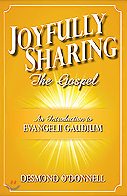 Joyfully Sharing the Gospel: An Introduction to Evangelii Gaudium