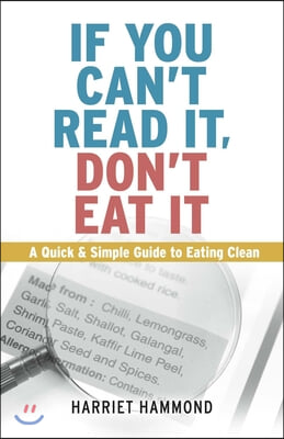 If You Can't Read It, Don't Eat It: A Quick & Simple Guide to Eating Clean Volume 1