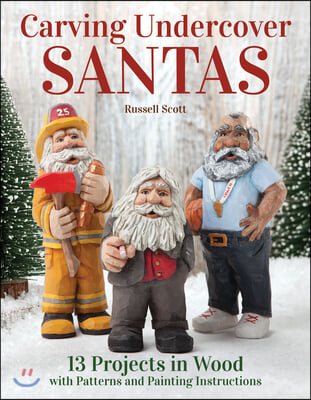 Carving Undercover Santas: 13 Projects in Wood with Patterns and Painting Instructions