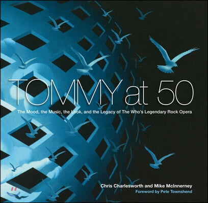 Tommy at 50: The Mood, the Music, the Look, and the Legacy of the Who's Legendary Rock Opera