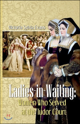 Ladies-in-Waiting: Women Who Served at the Tudor Court