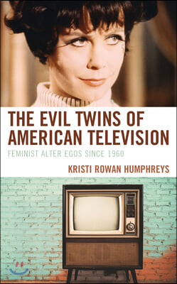 The Evil Twins of American Television: Feminist Alter Egos since 1960