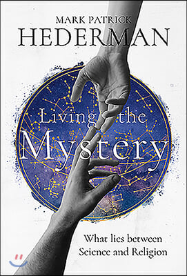 Living the Mystery: What Lies Between Science and Religion