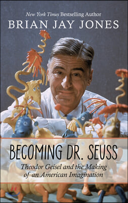 Becoming Dr. Seuss: Theodor Geisel and the Making of an American Imagination