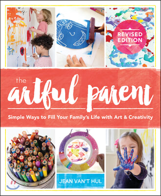 The Artful Parent: Simple Ways to Fill Your Family&#39;s Life with Art and Creativity