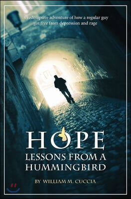 Hope, Lessons from a Hummingbird: A Redemptive Adventure of how a regular guy got free from depression and rage