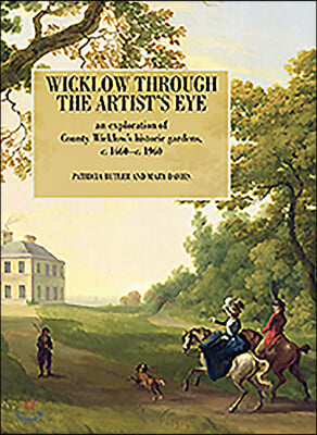 Wicklow Through the Artist&#39;s Eye: An Exploration of County Wicklow&#39;s Historic Gardens, 1660-1960