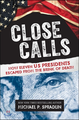 Close Calls: How Eleven US Presidents Escaped from the Brink of Death