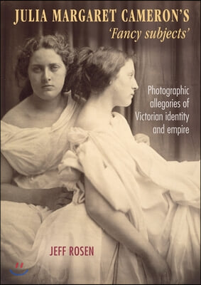 Julia Margaret Cameron&#39;s &#39;Fancy Subjects&#39;: Photographic Allegories of Victorian Identity and Empire