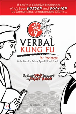 Verbal Kung Fu for Freelancers: Master the Art of Self Defense against Difficult Clients