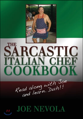 The Sarcastic Italian Chef Cookbook: Read along with Joe and learn. Duh!!