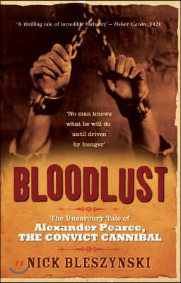 Bloodlust: The Unsavoury Tale of Alexander Pearce, the Convict Cannibal