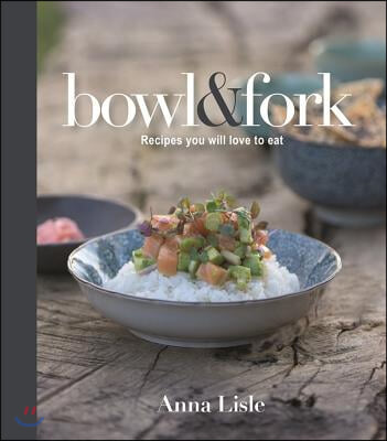 Bowl & Fork: Recipes You Will Love to Eat