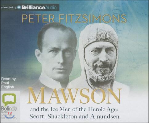 Mawson: And the Ice Men of the Heroic Age: Scott, Shackelton and Amundsen