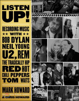 Listen Up!: Recording Music with Bob Dylan, Neil Young, U2, R.E.M., the Tragically Hip, Red Hot Chili Peppers, Tom Waits...