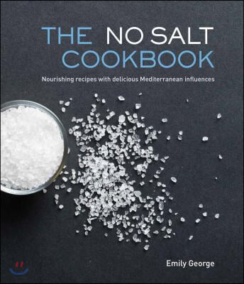 The No Salt Cookbook: Nourishing Recipes with Delicious Mediterranean Influences