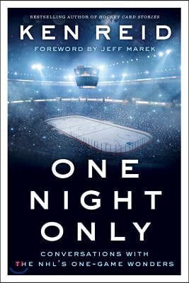 One Night Only: Conversations with the Nhl&#39;s One-Game Wonders