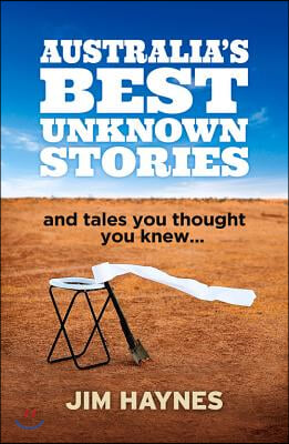 Australia&#39;s Best Unknown Stories: And Tales You Thought You Knew. . .