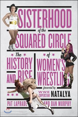 Sisterhood of the Squared Circle: The History and Rise of Women's Wrestling