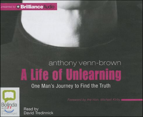 A Life of Unlearning: One Man&#39;s Journey to Find the Truth