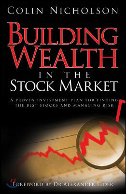 Building Wealth in the Stock Market: A Proven Investment Plan for Finding the Best Stocks and Managing Risk