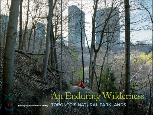 An Enduring Wilderness: Toronto&#39;s Natural Parklands