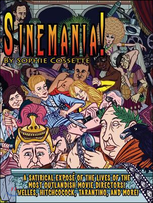 Sinemania!: A Satirical Expose of the Lives of the Most Outlandish Movie Directors: Welles, Hitchcock, Tarantino, and More!