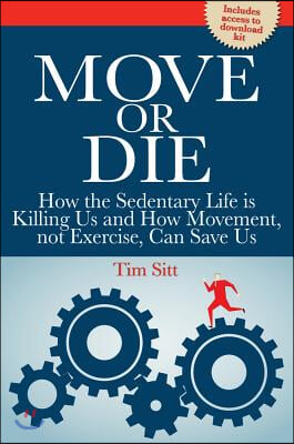 Move or Die: How the Sedentary Life Is Killing Us and How Movement Not Exercise Can Save Us