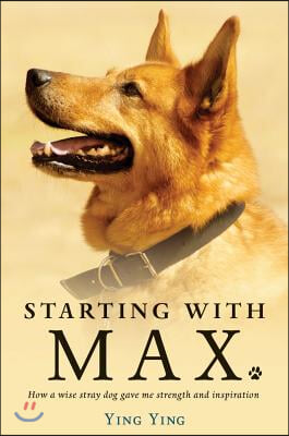 Starting with Max: How a Wise Stray Dog Gave Me Strength and Inspiration