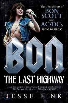 Bon: The Last Highway: The Untold Story of Bon Scott and Ac/DC's Back in Black