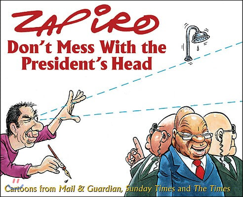 Don&#39;t Mess with the President&#39;s Head: Cartoons from Mail &amp; Guardian, Sunday Times and the Times