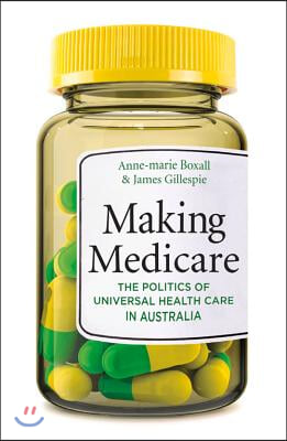 Making Medicare: The Politics of Universal Health Care in Australia