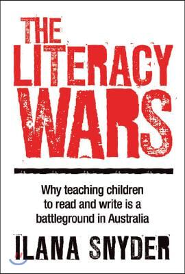 The Literacy Wars: Why Teaching Children to Read and Write Is a Battleground in Australia