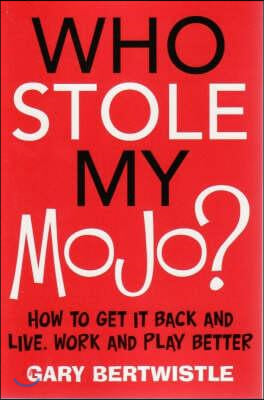 Who Stole My Mojo?: How to Get It Back and Live, Work and Play Better