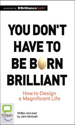 You Don't Have to Be Born Brilliant: How to Design a Magnificent Life