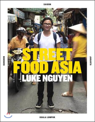 Luke Nguyen's Street Food Asia: Saigon, Bangkok, Kuala Lumpur, Jakarta