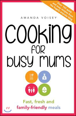 Cooking for Busy Mums: Fast, Fresh and Family-Friendly Meals