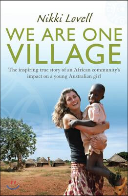 We Are One Village: The Inspiring True Story of an African Community&#39;s Impact on a Young Australian Girl