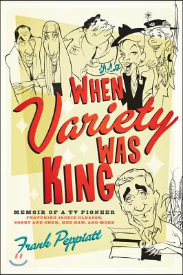 When Variety Was King: Memoir of a TV Pioneer: Featuring Jackie Gleason, Sonny and Cher, Hee Haw, and More