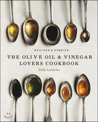 The Olive Oil and Vinegar Lover&#39;s Cookbook: Revised and Updated Edition