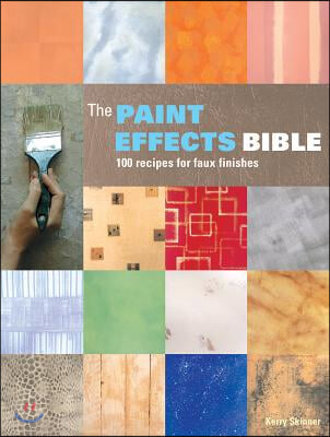 The Paint Effects Bible: 100 Recipes for Faux Finishes