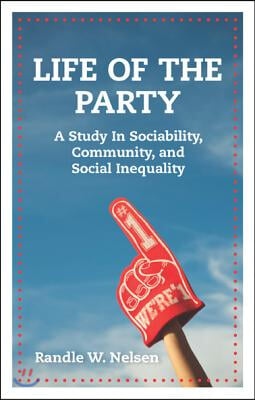 Life of the Party: A Study in Sociability, Community, and Social Inequality