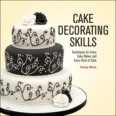 Cake Decorating Skills: Techniques for Every Cake Maker and Every Kind of Cake