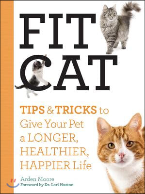 Fit Cat: Tips and Tricks to Give Your Pet a Longer, Healthier, Happier Life