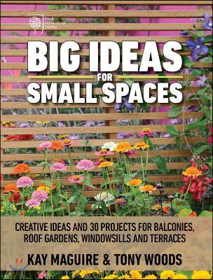 Big Ideas for Small Spaces: Creative Ideas and 30 Projects for Balconies, Roof Gardens, Windowsills and Terraces