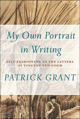 &quot;My Own Portrait in Writing&quot;: Self-Fashioning in the Letters of Vincent Van Gogh