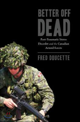 Better Off Dead: Post-Traumatic Stress Disorder and the Canadian Armed Forces