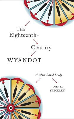 The Eighteenth-Century Wyandot: A Clan-Based Study