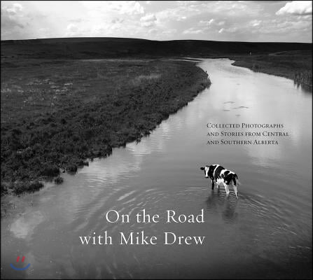 On the Road with Mike Drew: Collected Photographs and Stories from Central and Southern Alberta