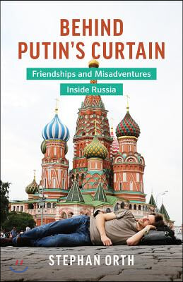 Behind Putin&#39;s Curtain: Friendships and Misadventures Inside Russia